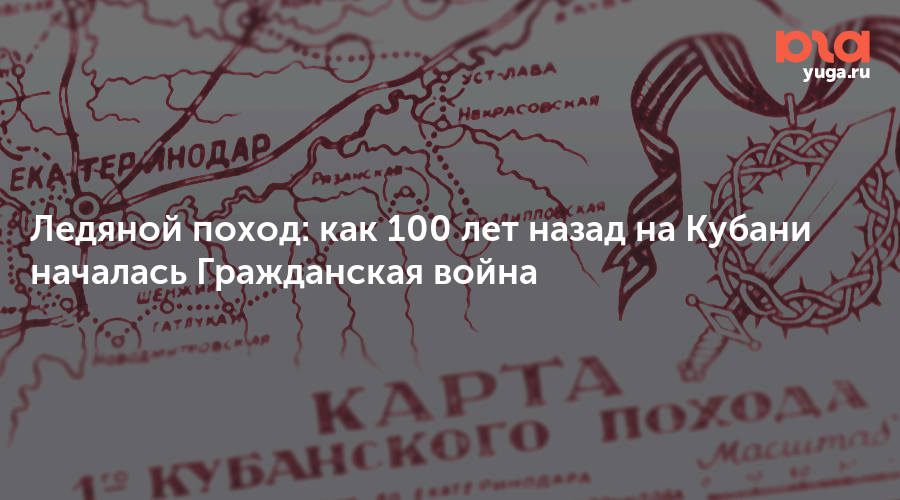 Станция корниловская на карте. Ледовый поход Корнилова 1918. Ледяной поход Добровольческой армии Корнилова. Ледяной поход Корнилова карта. Кубанский ледяной поход карта.